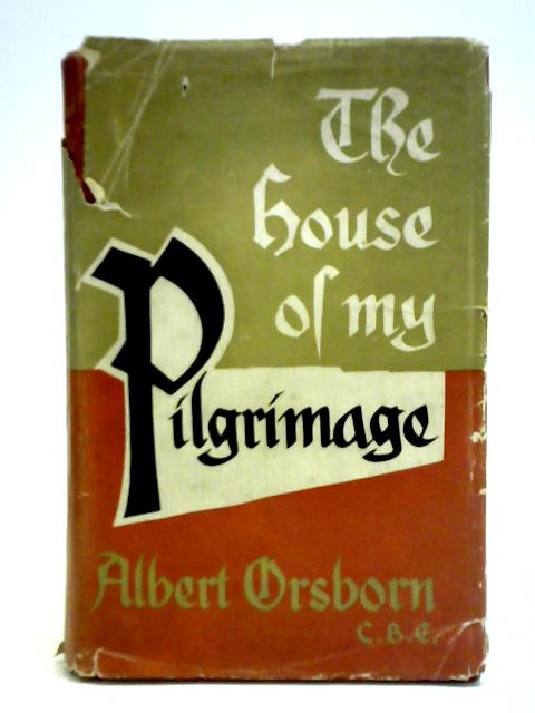 The House of my Pilgrimage von Albert W. T. Orsborn