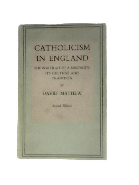 Catholicism in England - The Portrait of a Minority: Its Culture and Tradition. By David Mathew