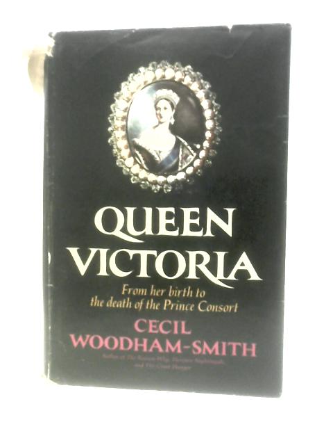 Queen Victoria, from Her Birth to the Death of the Prince Consort von Cecil Woodham-Smith