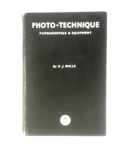 Photo-technique, Fundamentals And Equipment (The Manual Of Photo-technique) By H. J.Walls