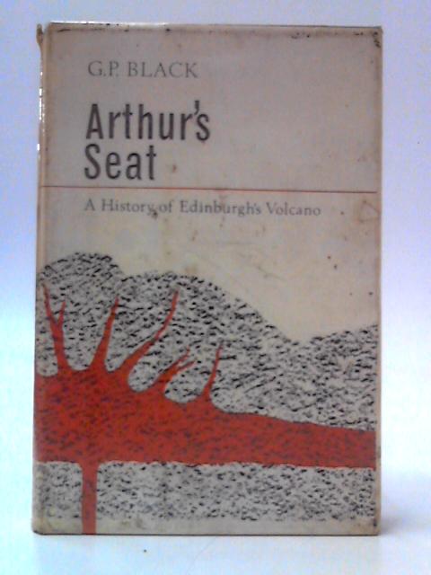 Arthur's Seat: A History of Edinburgh's Volcano By George P Black