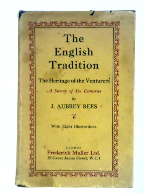 The English Tradition: The Heritage Of The Venturers - A Survey Of Six Centuries. By J. Aubrey Rees