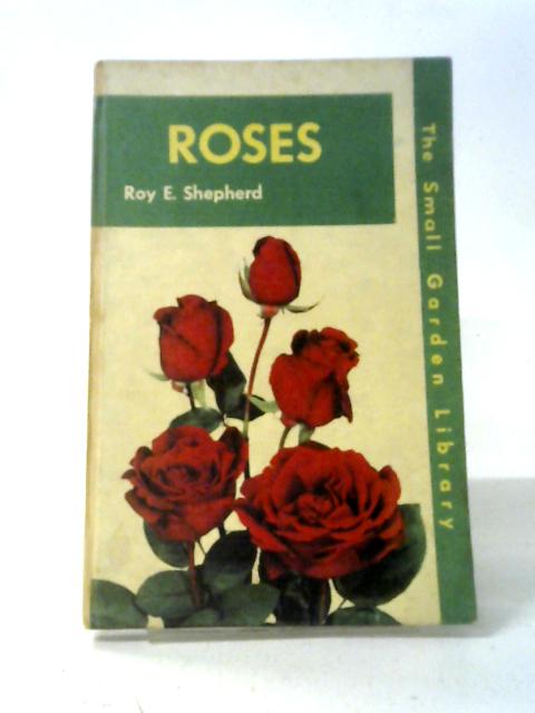 Roses (Small garden library) By Roy E. Shepherd