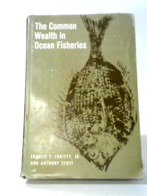 The Common Wealth In Ocean Fisheries By Francis T. Christy, Anthony Scott