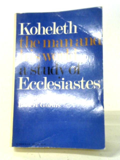 Koheleth - The Man and His World. A Study of Ecclesiastes By Robert Gordis