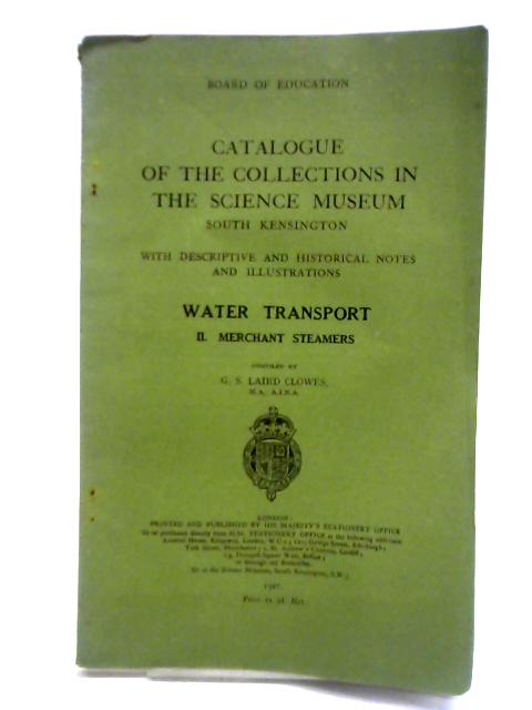 Catalogue of the Collections in the Science Museum, Water Transport II. Merchant Steamers By G. S. Laird Clowes