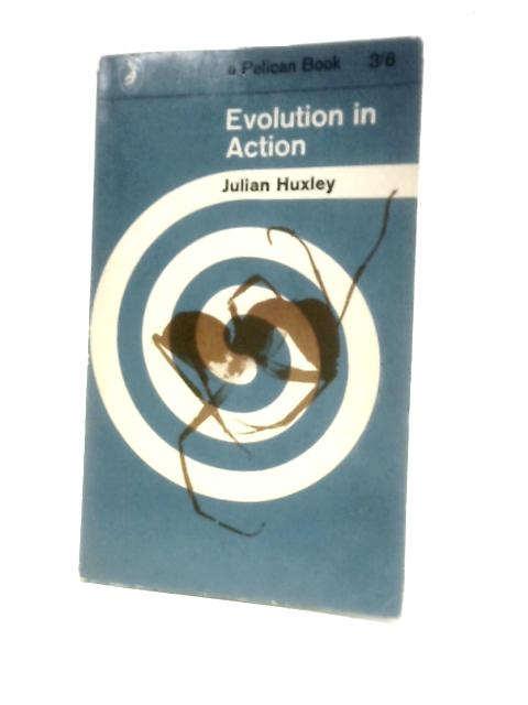 Evolution In Action: Based On The Patten Foundation Lectures Delivered At Indiana University In 1951 (Pelican Books) By Julian Huxley