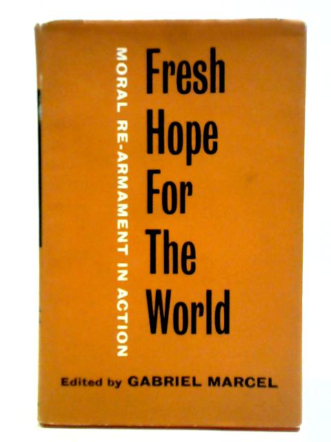 Fresh Hope For The World: Moral Re-armament In Action By Gabriel Marcel (ed.)
