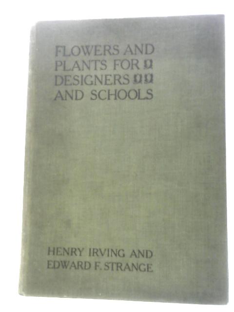 Flowers and Plants for Designers and Schools By Henry Irving Edward F Strange