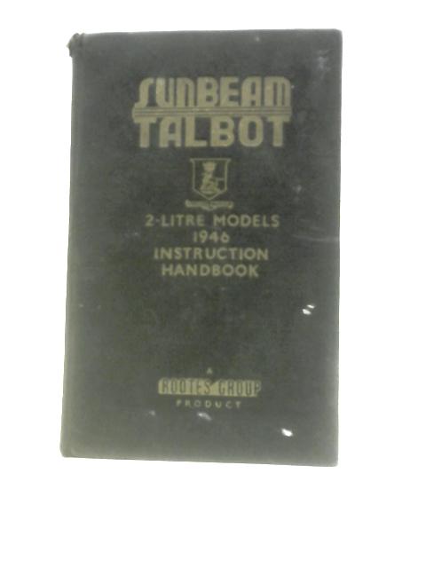 Sunbeam Talbot: 2-Litre Models 1946 Instruction Handbook von Sunbeam Talbot