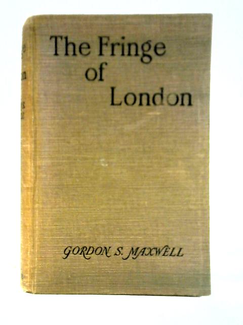 The Fringe of London By Gordon S. Maxwell