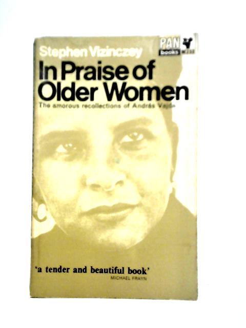 In Praise of Older Women: The Amorous Recollections of Andras Vajda By Stephen Vizinczey