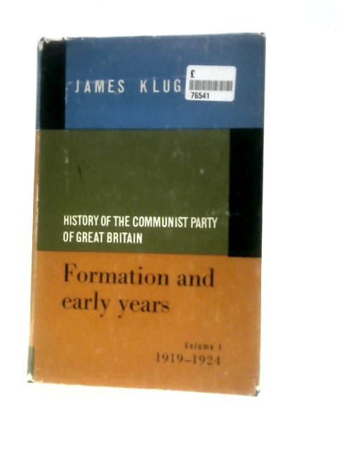 History Of The Communist Party Of Great Britain - Volume One: Formation And Early Years 1919 - 1924 By James Klugmann