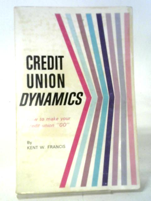 Credit Union Dynamics By Kent W. Francis