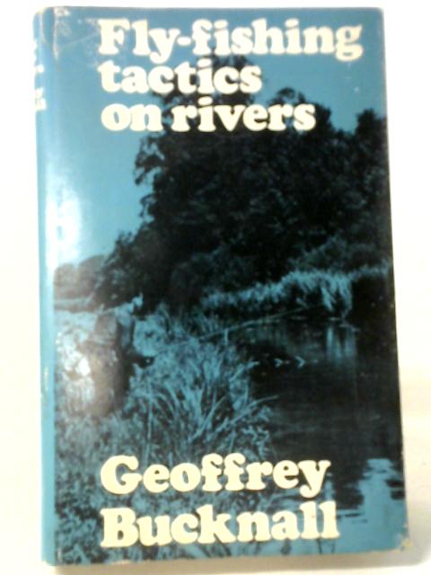 Fly-Fishing Tactics On Rivers By Geoffrey Bucknall