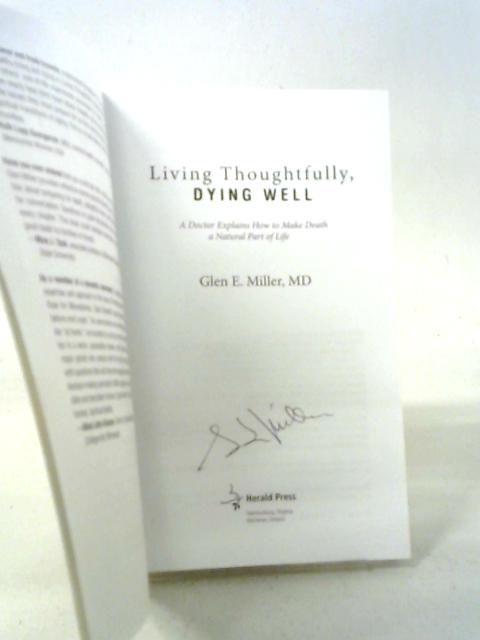 Living Thoughtfully, Dying Well: A Doctor Explains How to Make Death a Natural Part of Life By Glen E. Miller