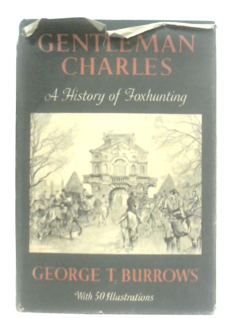 Gentleman Charles: A History of Foxhunting By George T. Burrows