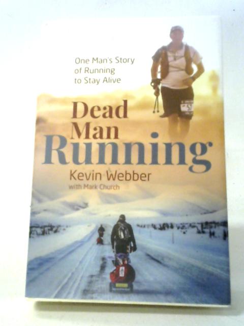 Dead Man Running: One Man's Story of Running to Stay Alive By Kevin Webber