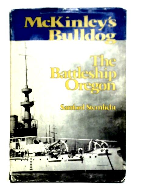 McKinley's Bulldog: The Battleship Oregon By Sanford Sternlicht
