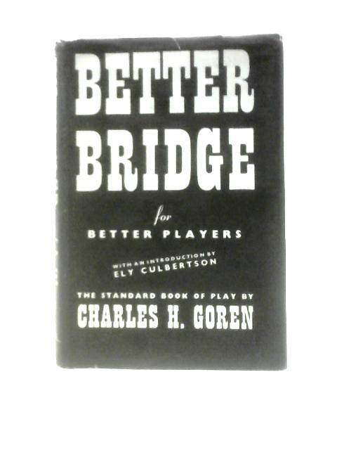 Better Bridge for Better Players. The Standard Book of Play By Charles H. Goren