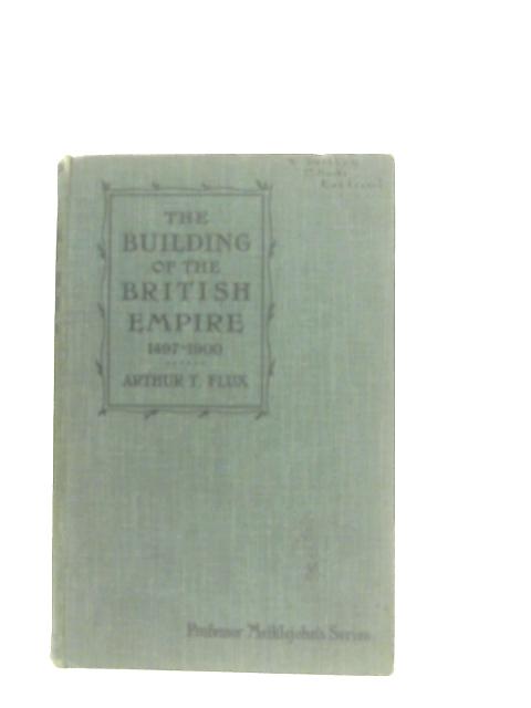 The Building of the British Empire 1497-1900 von Arthur T. Flux