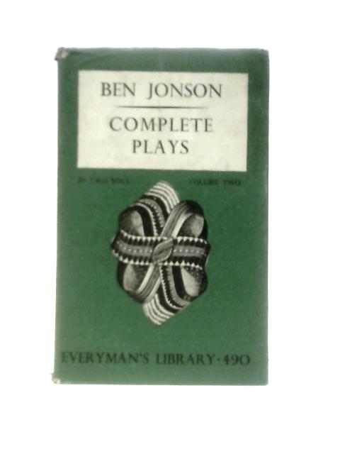 The Complete Plays of Ben Jonson. Volume Two (Everyman's Library, Poetry and The Drama) By Ben Jonson