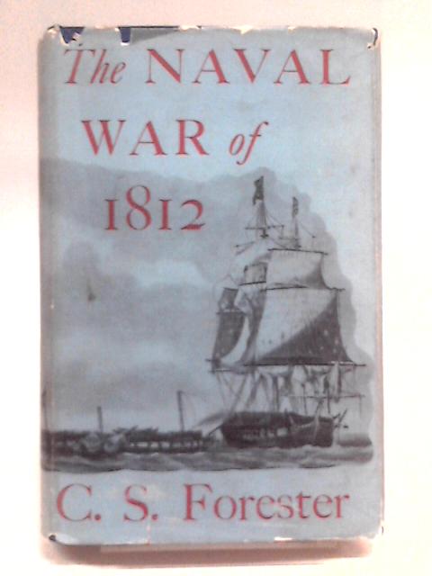 The Naval War of 1812 By C.S. Forester