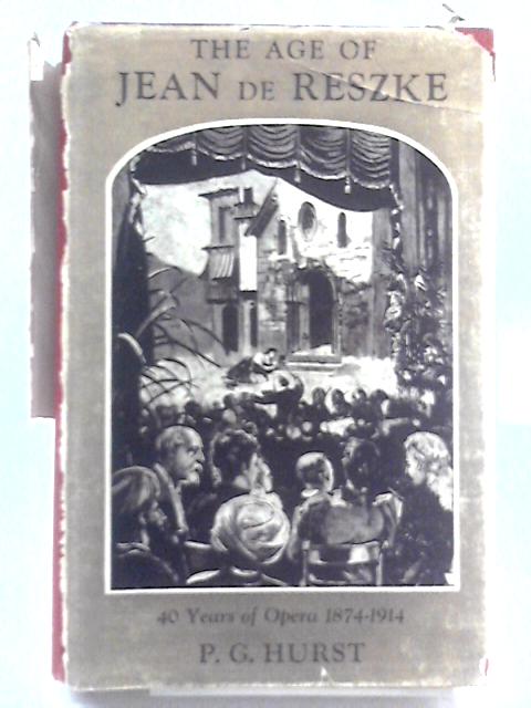 The Age of Jean de Reszke. Forty Years of Opera. 1874-1914. von P.G. Hurst