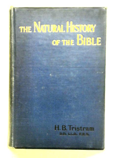 The Natural History of the Bible: Being a Review of the Physical Geography, Geology, and Meteorology of the Holy Land By H. B. Tristram
