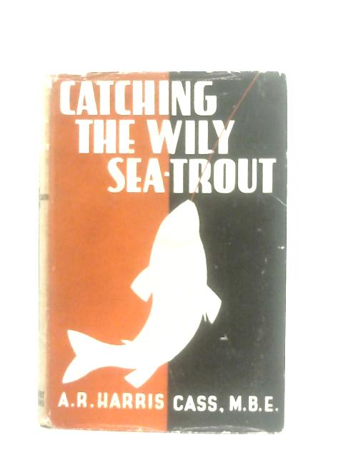 Catching the Wily Sea-Trout von A. R. Harris Cass