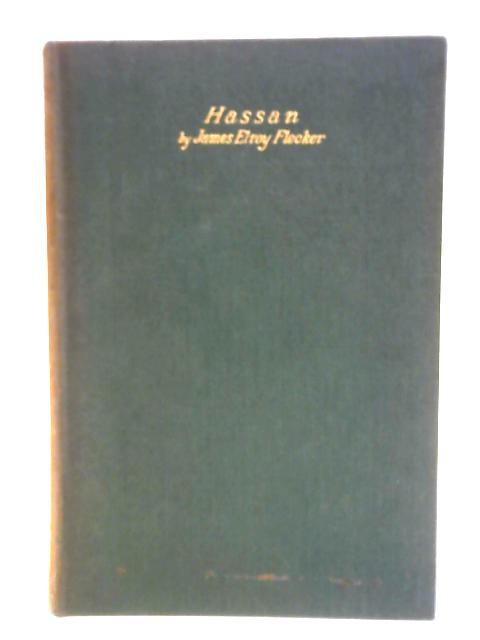 Hassan: A Play In Five Acts: The Story Of Hassan Of Bagdad And How He Came To Make The Golden Journey To Samarkand By James Elroy Flecker