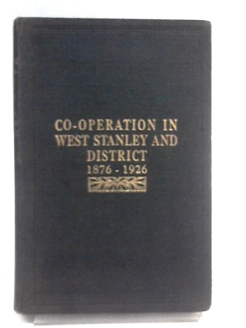 Jubilee History of West Stanley Co-Operative Society Limited : 1876 to 1926 By John W. White Robert Simpson