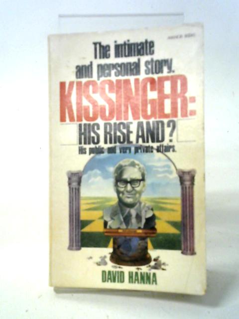 Kissinger: His Rise & ? By David Hanna