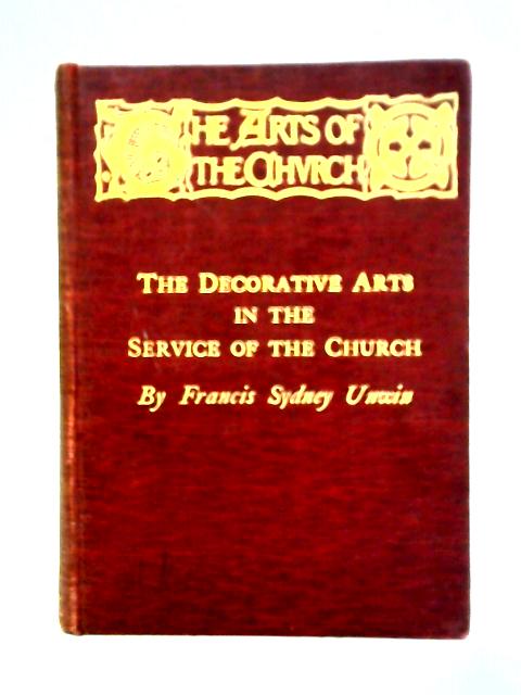 The Decorative Arts in the Service of the Church. von Francis Sydney Unwin