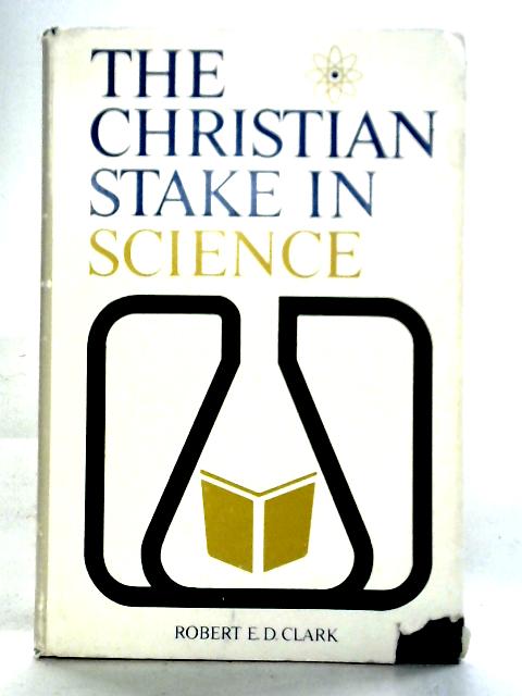 The Christian Stake in Science von Robert E. D. Clark