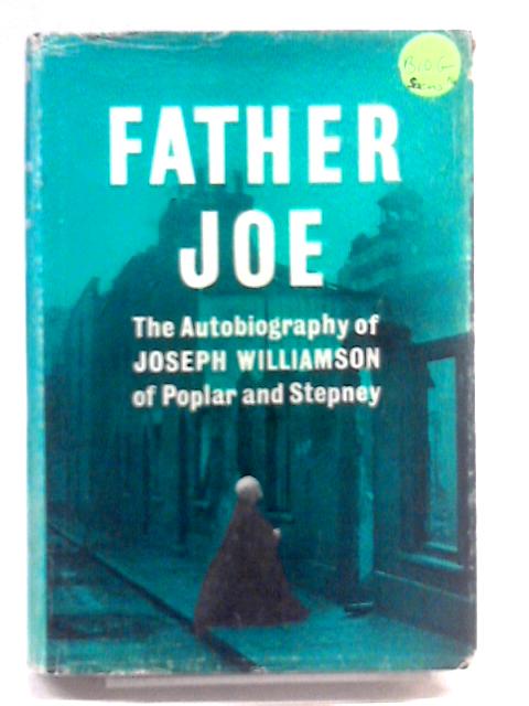 Father Joe: The Autobiography of Joseph Williamson of Poplar and Stepney By Joseph Williamson