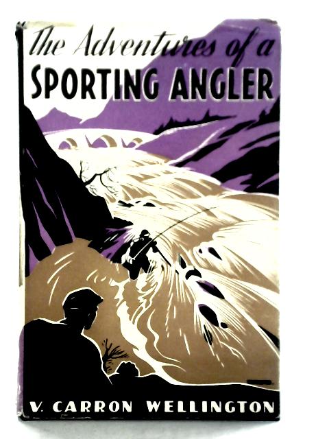 The Adventures Of A Sporting Angler By V. Carron Wellington