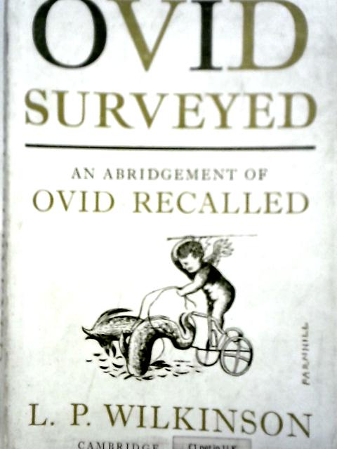 Ovid Surveyed: An Abridgement for the General Reader of 'Ovid Recalled' By L. P. Wilkinson