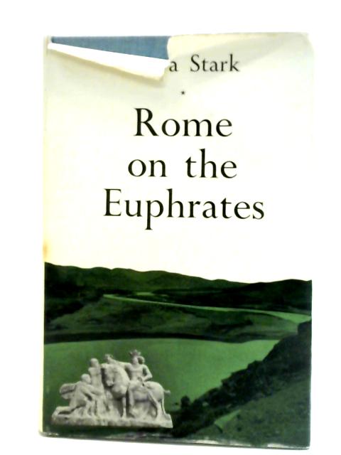 Rome On The Euphrates: The Story Of A Frontier By Freya Stark