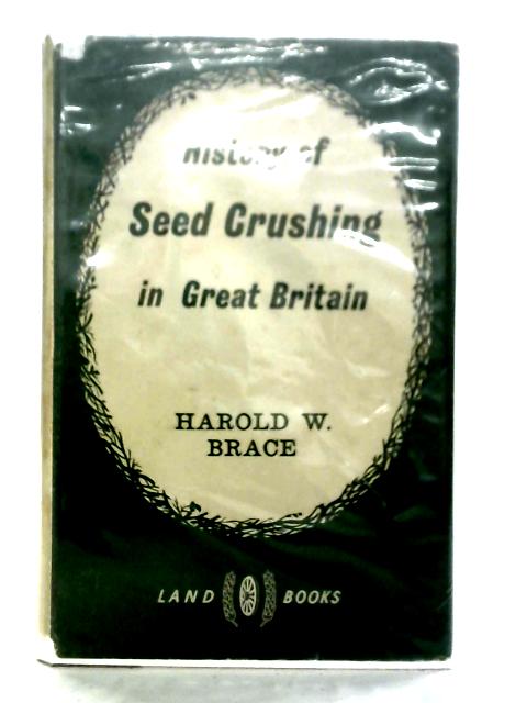 History of Seed Crushing in Great Britain von Harold W. Brace