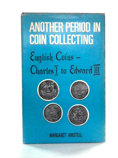 Another Period in Coin Collecting: Charles I to Edward III von Margaret Amstell