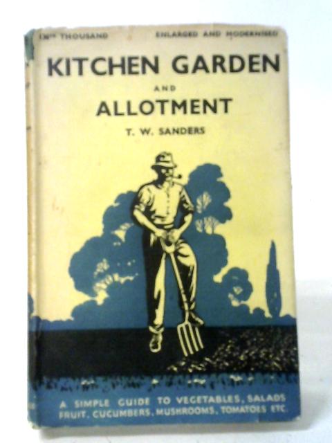 Kitchen Garden And Allotment - A Simple Practical Guide To Home Food Production By T W Sanders, A J Macself