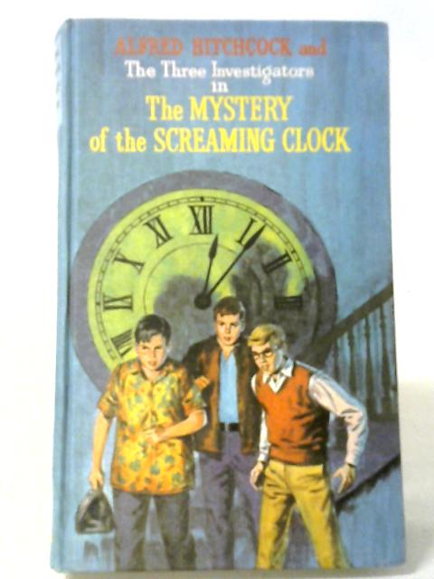 Alfred Hitchcock and the Three Investigators in the Mystery of the Screaming Clock #9 By Robert Arthur