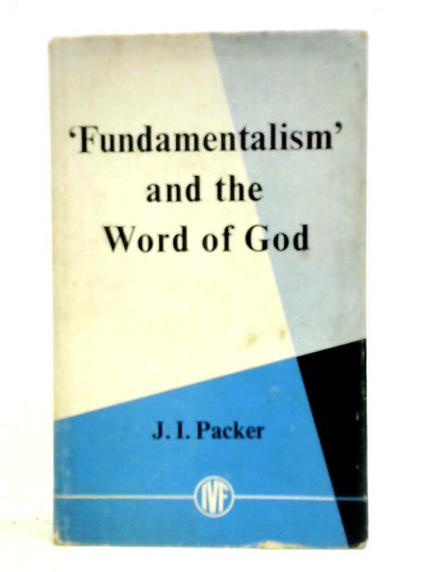 'Fundamentalism' and the Word of God By J. I. Packer