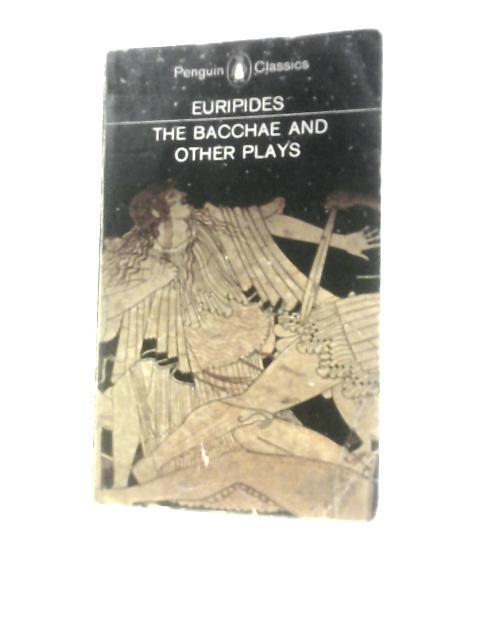 Euripides The Bacchae And Other Plays By Philip Vellacott (Trans.)