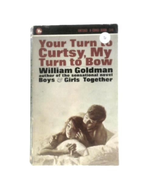 Your Turn to Curtsy, My Turn to Bow By William Goldman