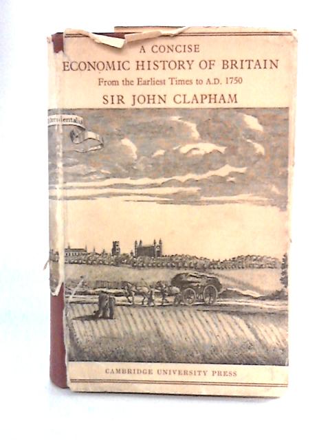A Concise Economic History of Britain: From the Earliest Times to 1750 By Sir John Clapham