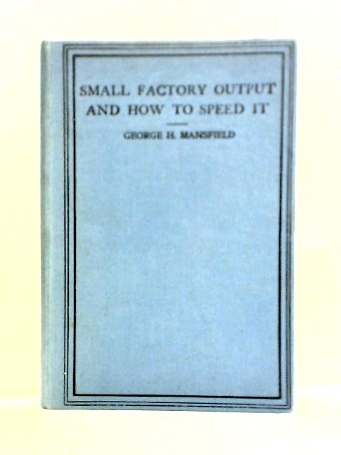 Small Factory Output And How To Speed It von George H. Mansfield