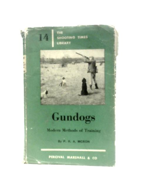 Gundogs: Modern Methods of Training By P. R. A. Moxon