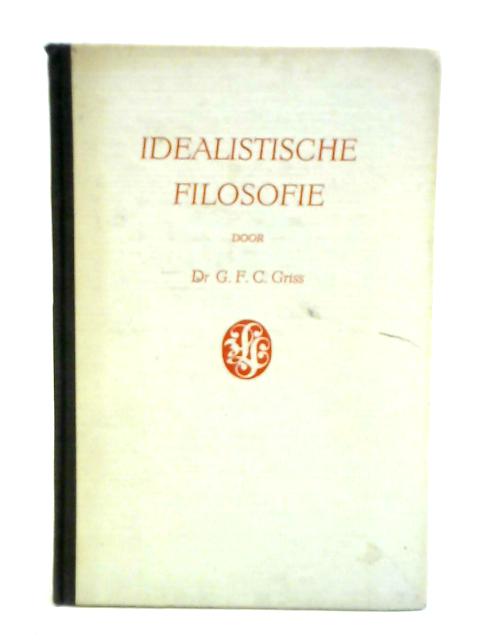 Idealistische Filosofie By Dr G. F. C. Griss